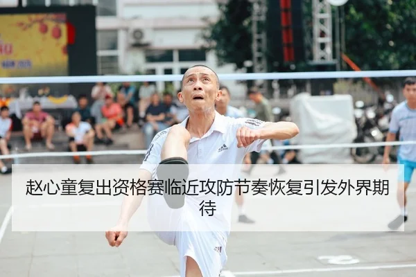 赵心童复出资格赛临近攻防节奏恢复引发外界期待