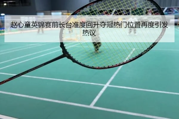 赵心童英锦赛前长台准度回升夺冠热门位置再度引发热议